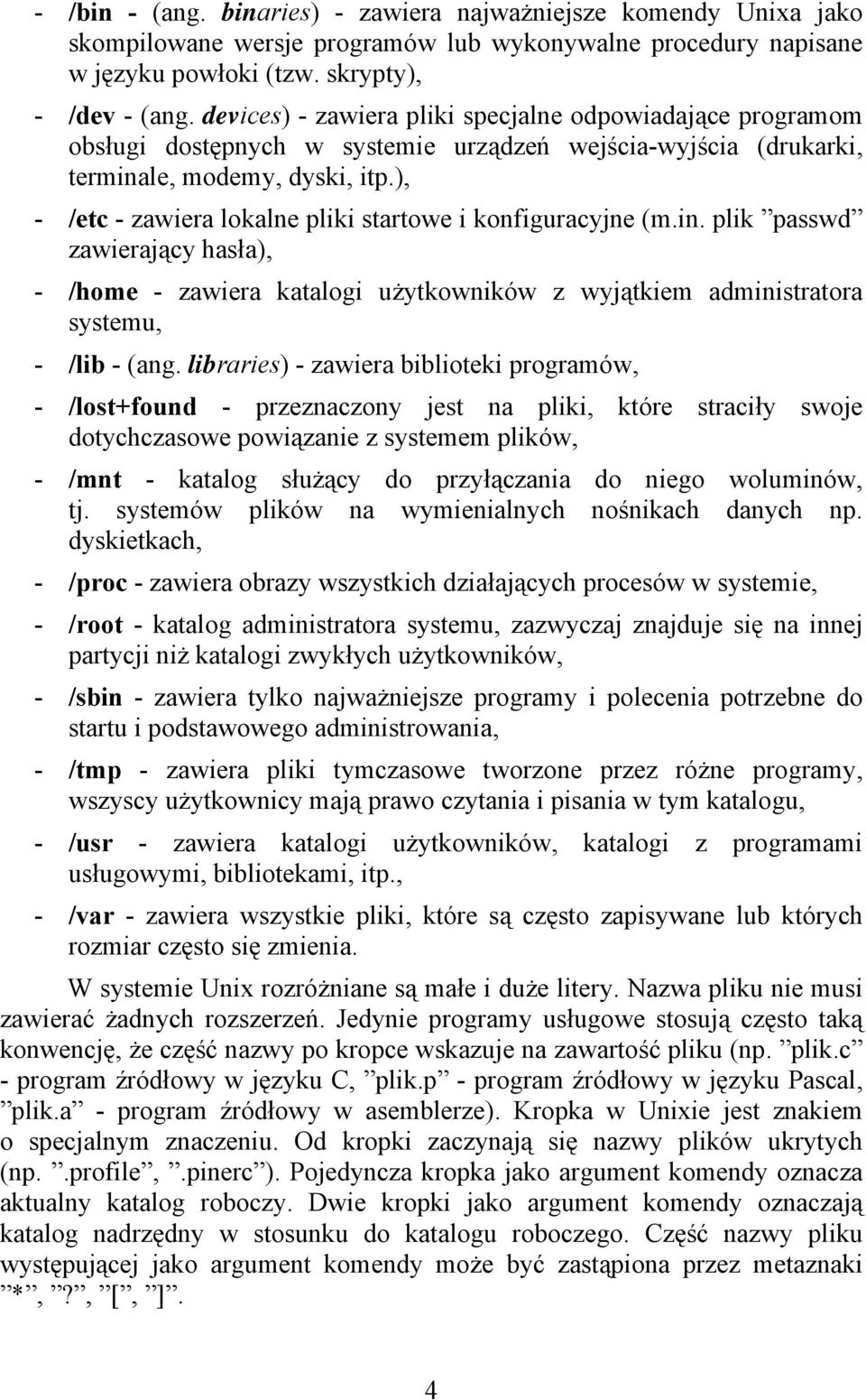 ), - /etc - zawiera lokalne pliki startowe i konfiguracyjne (m.in. plik passwd zawierający hasła), - /home - zawiera katalogi użytkowników z wyjątkiem administratora systemu, - /lib - (ang.