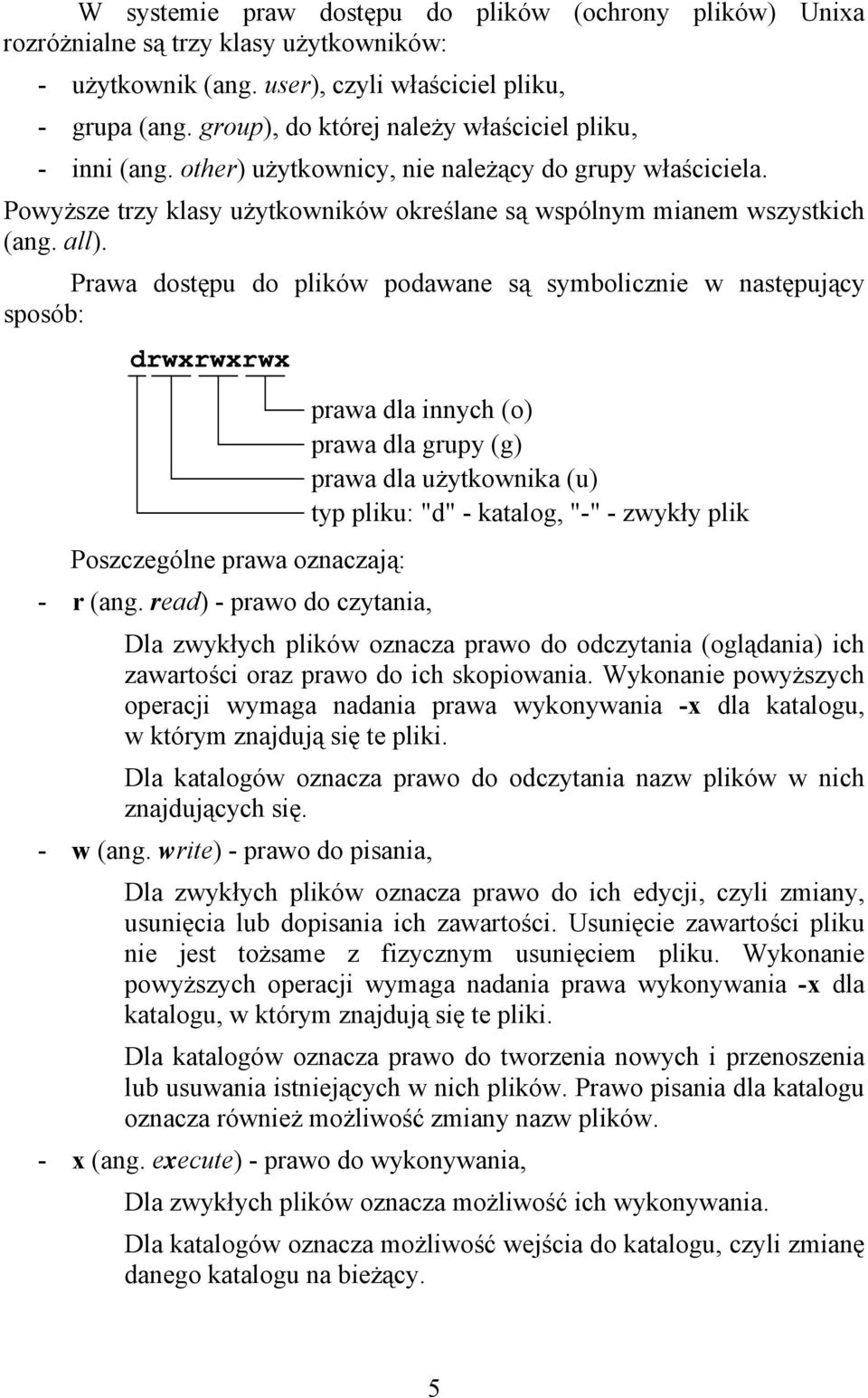 Prawa dostępu do plików podawane są symbolicznie w następujący sposób: drwxrwxrwx Poszczególne prawa oznaczają: - r (ang.