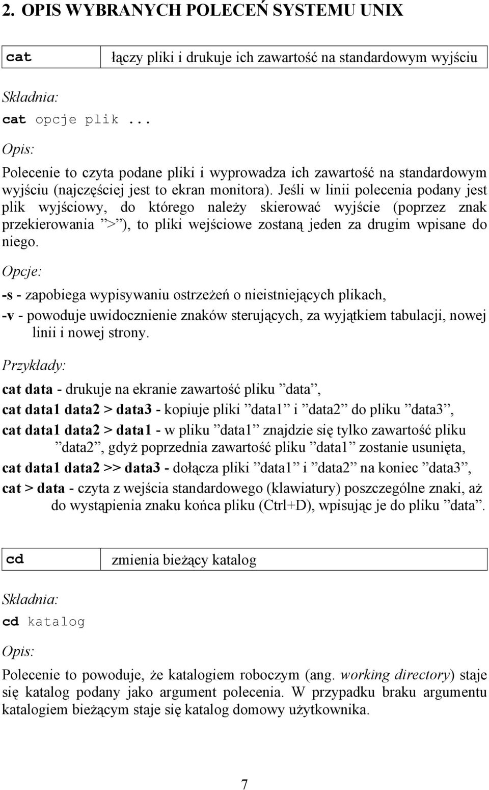 Jeśli w linii polecenia podany jest plik wyjściowy, do którego należy skierować wyjście (poprzez znak przekierowania > ), to pliki wejściowe zostaną jeden za drugim wpisane do niego.