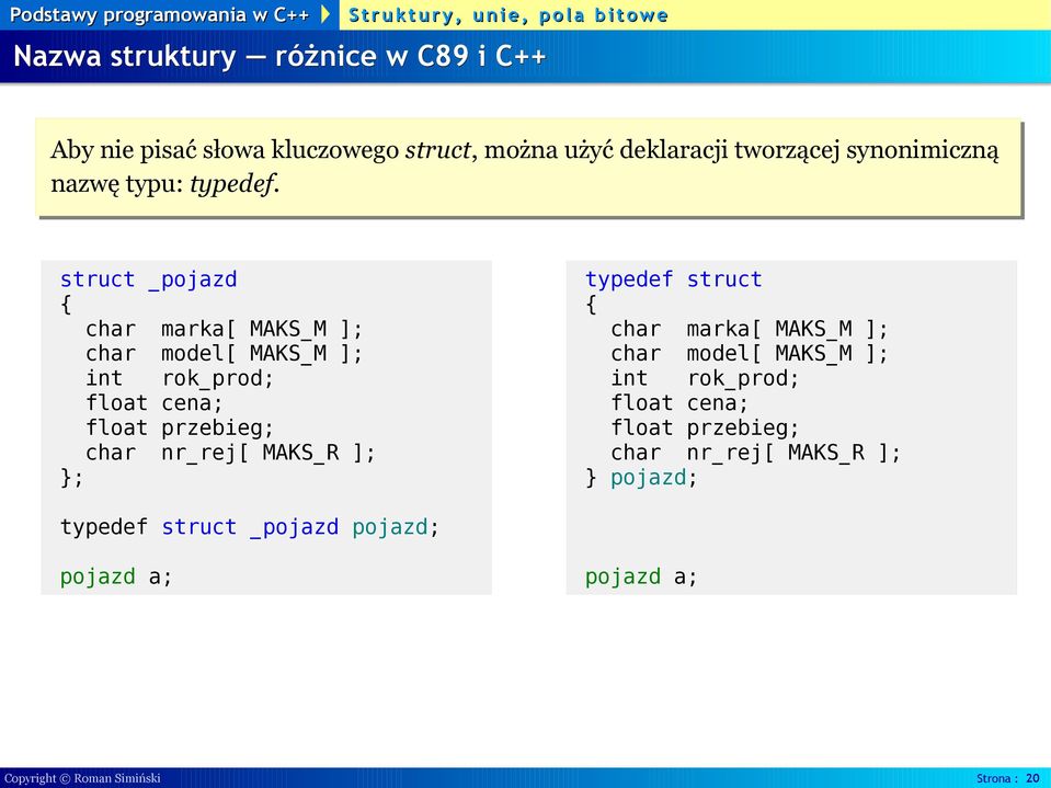 struct _pojazd char marka[ MAKS_M ]; char model[ MAKS_M ]; int rok_prod; float cena; float przebieg; char nr_rej[ MAKS_R