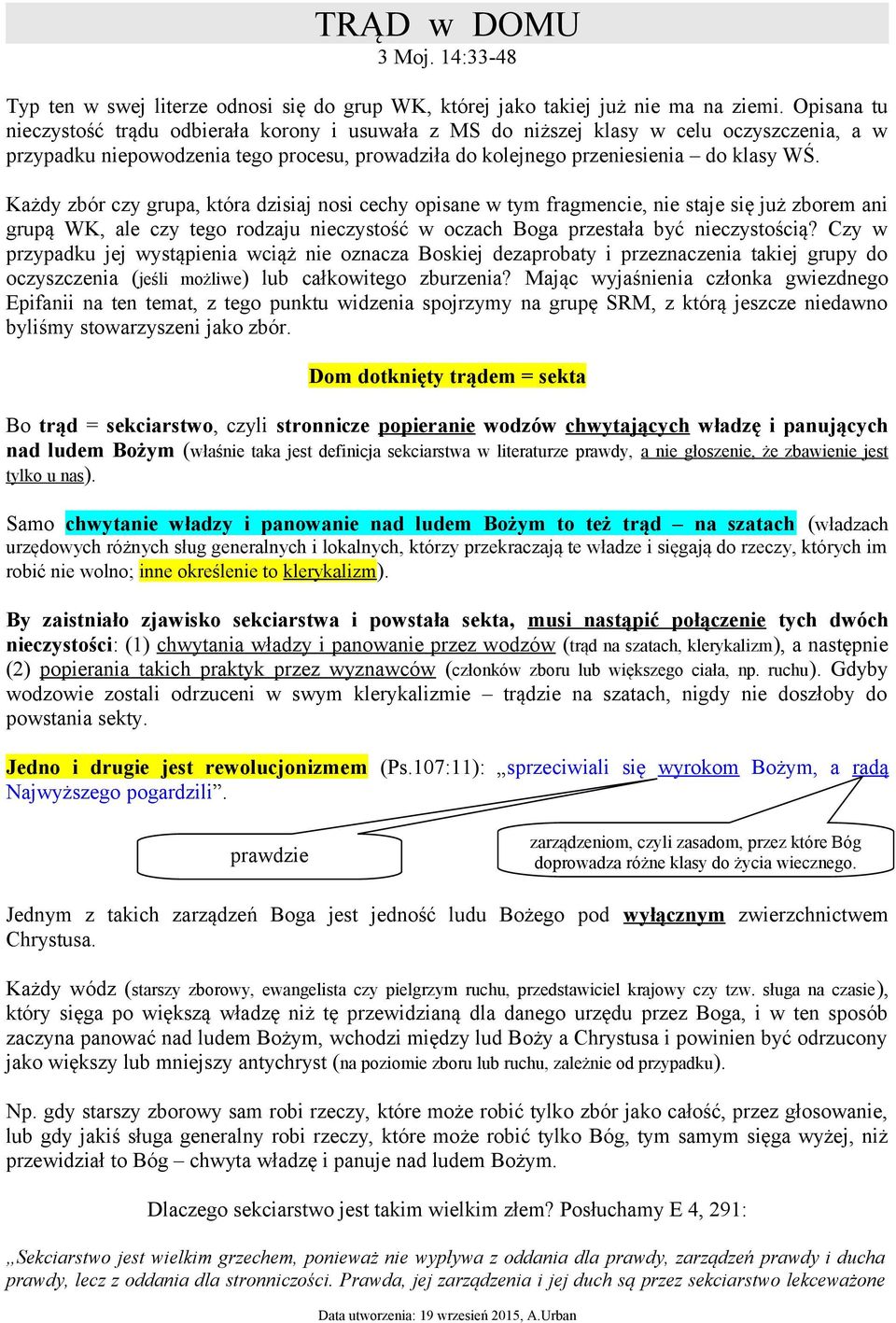 Każdy zbór czy grupa, która dzisiaj nosi cechy opisane w tym fragmencie, nie staje się już zborem ani grupą WK, ale czy tego rodzaju nieczystość w oczach Boga przestała być nieczystością?