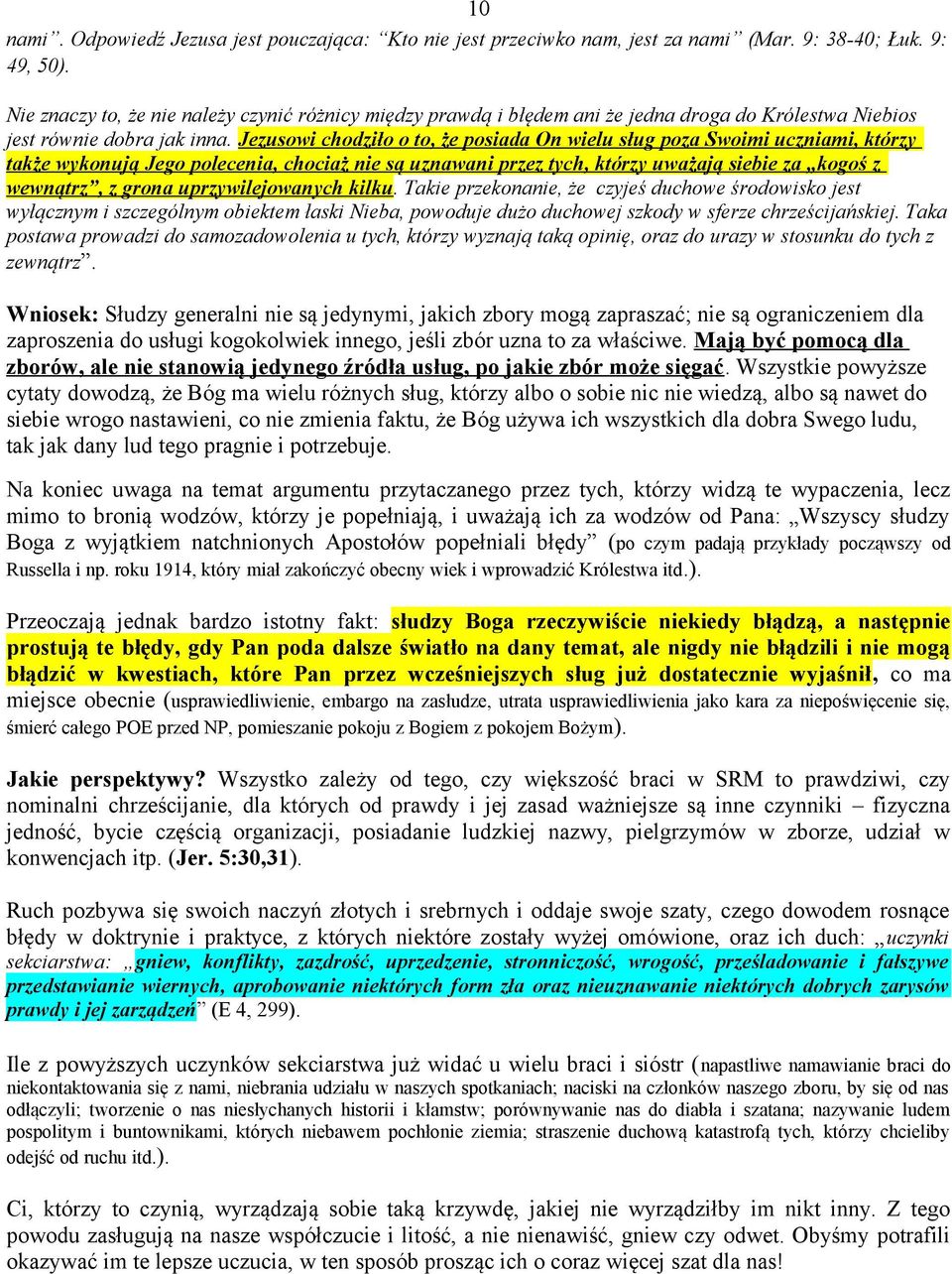 Jezusowi chodziło o to, że posiada On wielu sług poza Swoimi uczniami, którzy także wykonują Jego polecenia, chociaż nie są uznawani przez tych, którzy uważają siebie za kogoś z wewnątrz, z grona