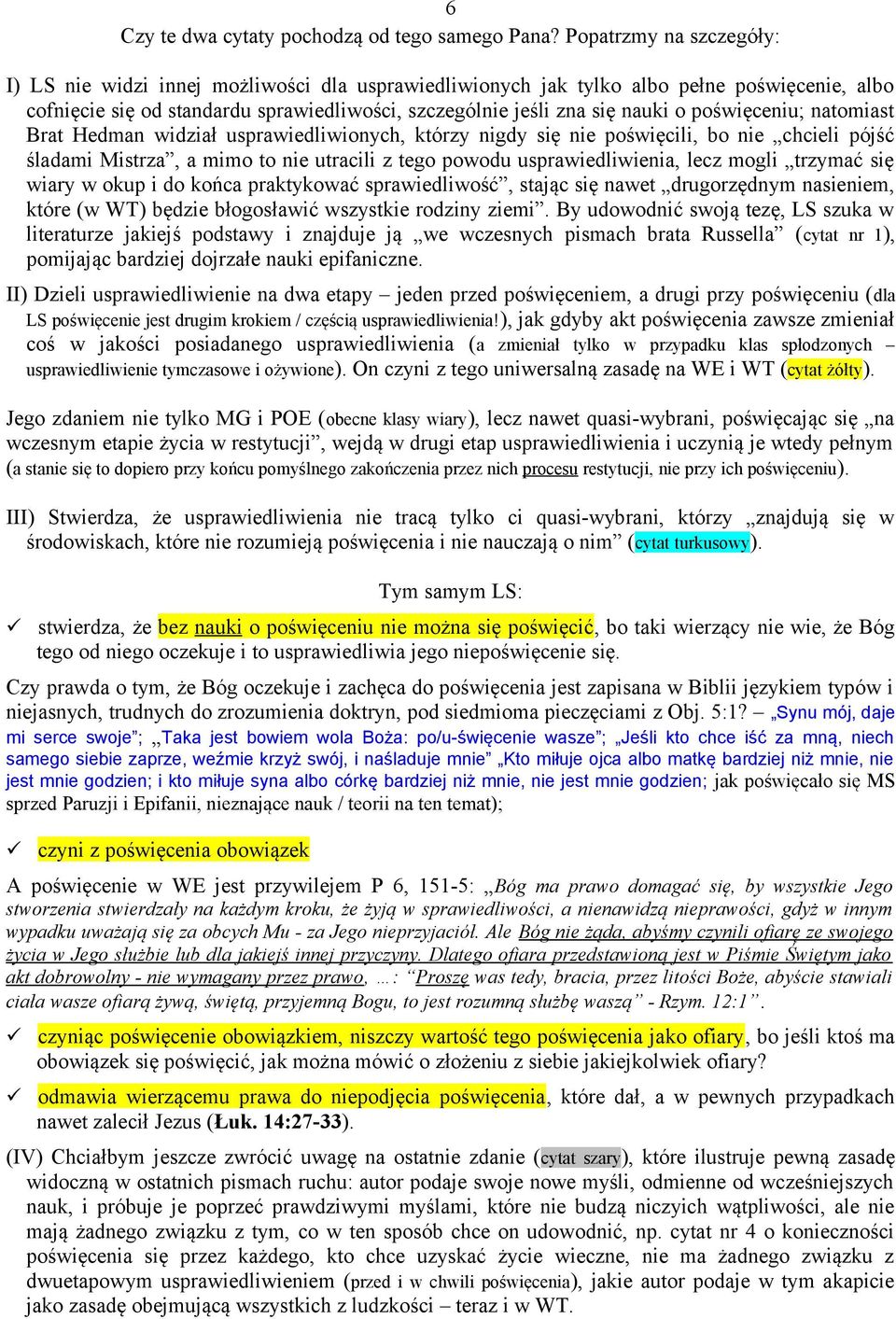 poświęceniu; natomiast Brat Hedman widział usprawiedliwionych, którzy nigdy się nie poświęcili, bo nie chcieli pójść śladami Mistrza, a mimo to nie utracili z tego powodu usprawiedliwienia, lecz
