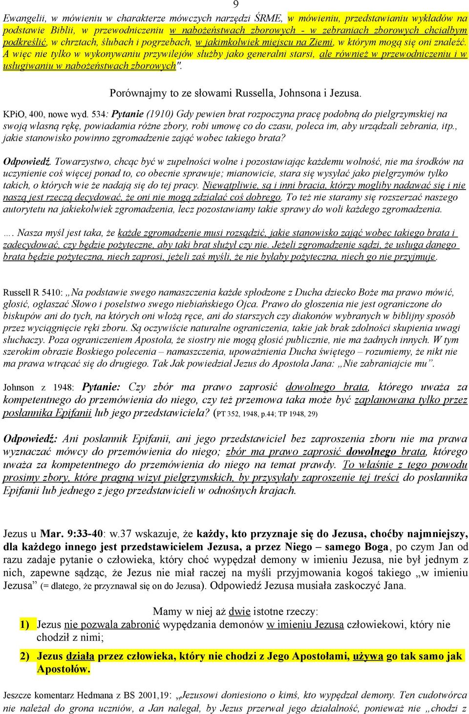 A więc nie tylko w wykonywaniu przywilejów służby jako generalni starsi, ale również w przewodniczeniu i w usługiwaniu w nabożeństwach zborowych". Porównajmy to ze słowami Russella, Johnsona i Jezusa.