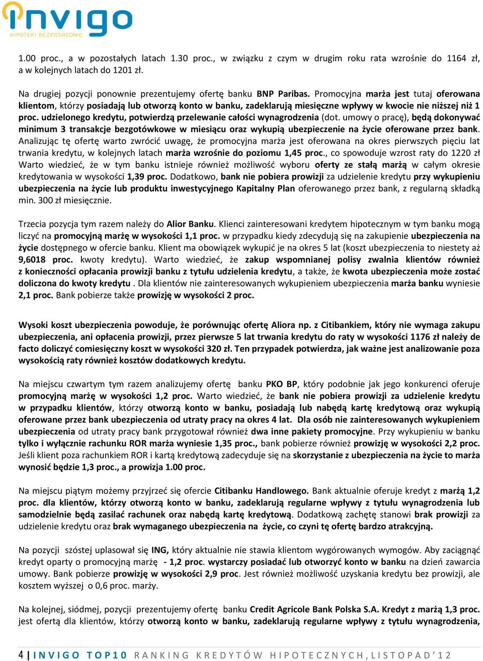 Promocyjna marża jest tutaj oferowana klientom, którzy posiadają lub otworzą konto w banku, zadeklarują miesięczne wpływy w kwocie nie niższej niż 1 proc.