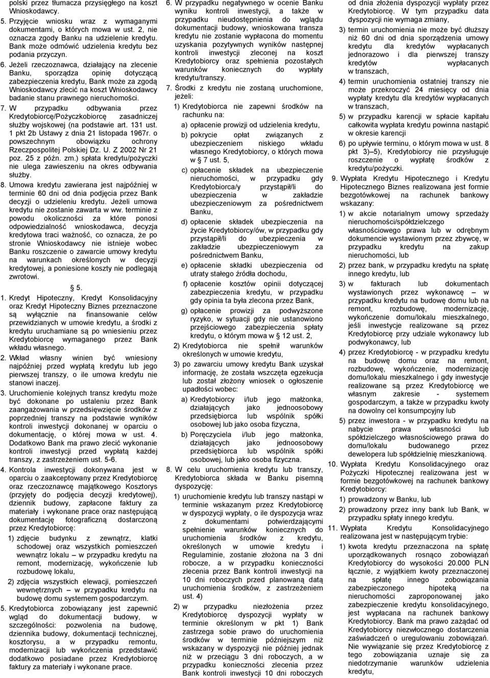 Jeżeli rzeczoznawca, działający na zlecenie Banku, sporządza opinię dotyczącą zabezpieczenia Bank może za zgodą Wnioskodawcy zlecić na koszt Wnioskodawcy badanie stanu prawnego nieruchomości. 7.