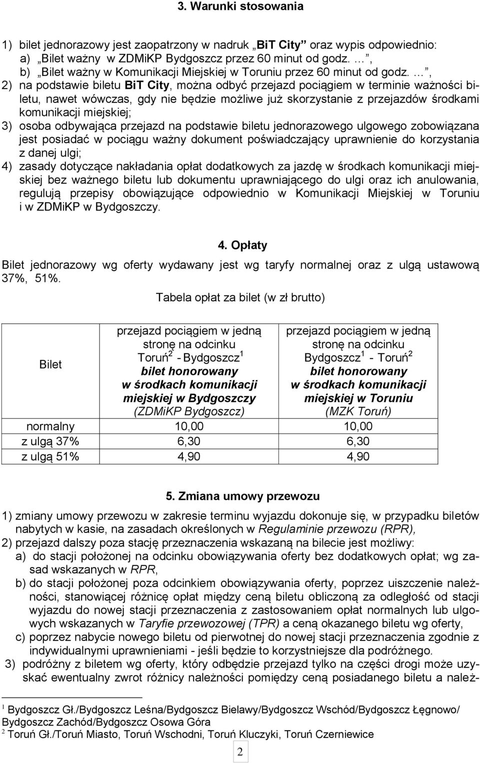 , 2) na podstawie biletu BiT City, można odbyć przejazd pociągiem w terminie ważności biletu, nawet wówczas, gdy nie będzie możliwe już skorzystanie z przejazdów środkami komunikacji miejskiej; 3)