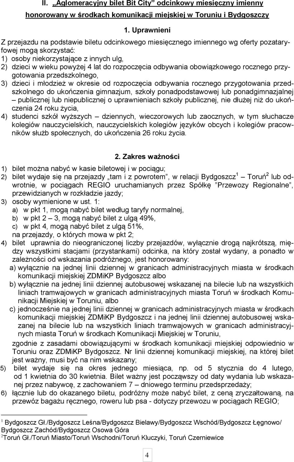 rozpoczęcia odbywania obowiązkowego rocznego przygotowania przedszkolnego, 3) dzieci i młodzież w okresie od rozpoczęcia odbywania rocznego przygotowania przedszkolnego do ukończenia gimnazjum,