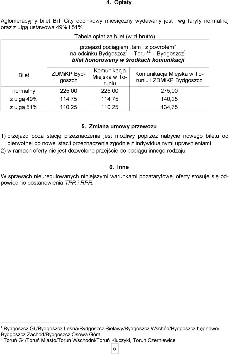 Toruniu Komunikacja Miejska w Toruniu i ZDMiKP Bydgoszcz normalny 225,00 225,00 275,00 z ulgą 49% 114,75 114,75 140,25 z ulgą 51% 110,25 110,25 134,75 5.