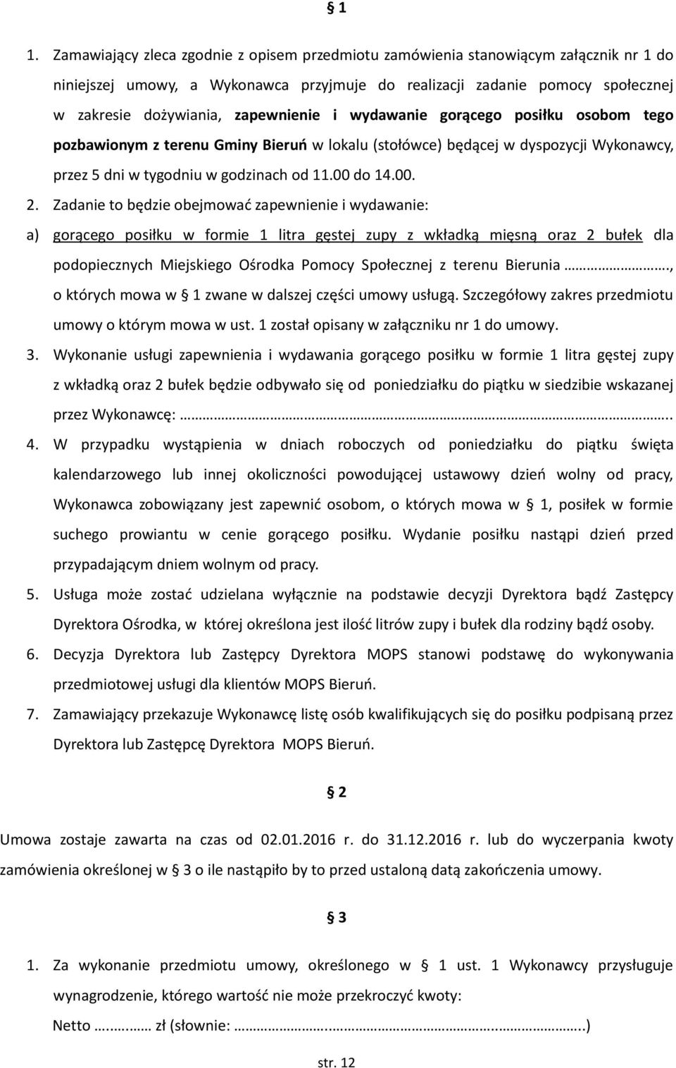 Zadanie to będzie obejmować zapewnienie i wydawanie: a) gorącego posiłku w formie 1 litra gęstej zupy z wkładką mięsną oraz 2 bułek dla podopiecznych Miejskiego Ośrodka Pomocy Społecznej z terenu