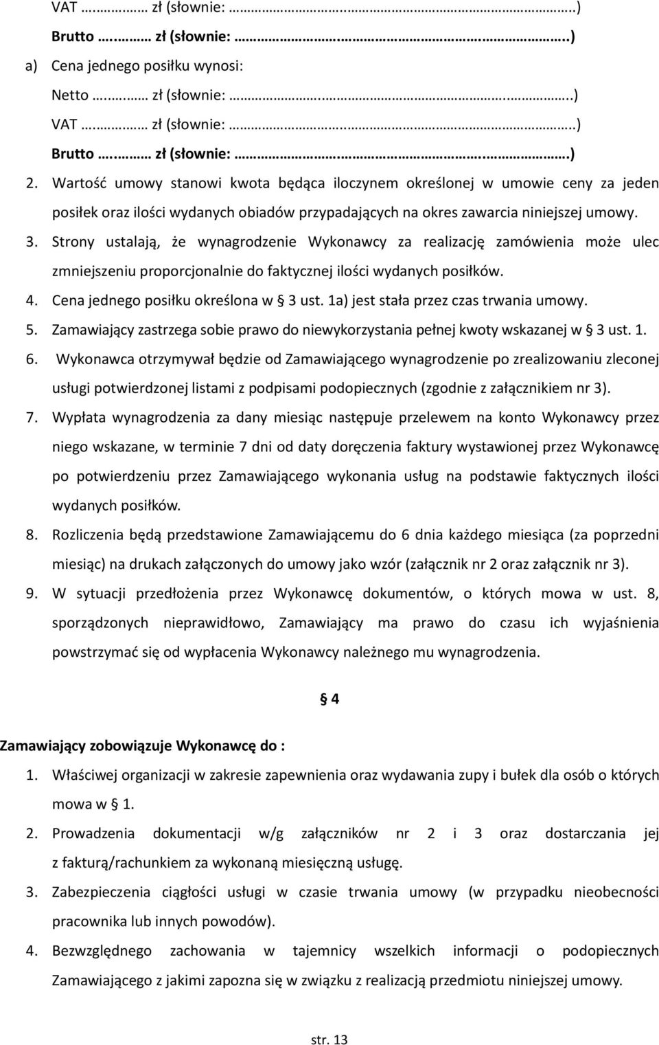 Strony ustalają, że wynagrodzenie Wykonawcy za realizację zamówienia może ulec zmniejszeniu proporcjonalnie do faktycznej ilości wydanych posiłków. 4. Cena jednego posiłku określona w 3 ust.
