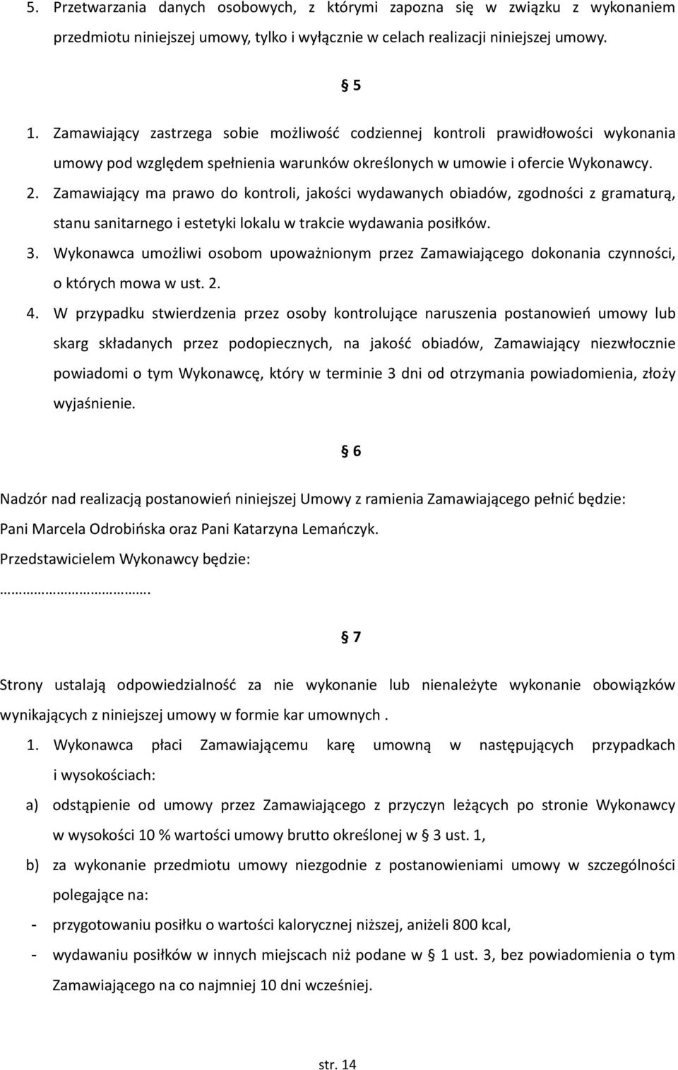 Zamawiający ma prawo do kontroli, jakości wydawanych obiadów, zgodności z gramaturą, stanu sanitarnego i estetyki lokalu w trakcie wydawania posiłków. 3.