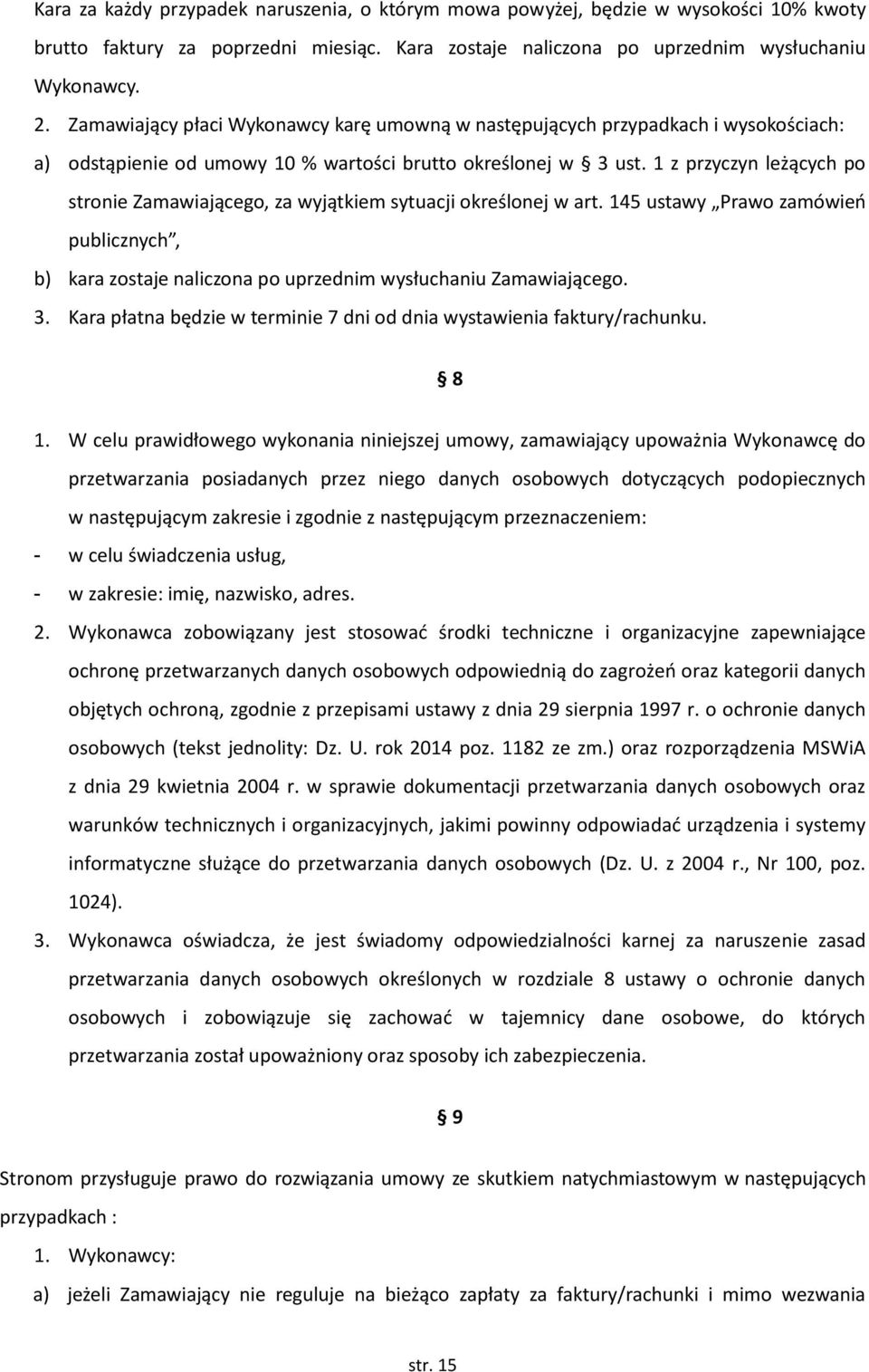 1 z przyczyn leżących po stronie Zamawiającego, za wyjątkiem sytuacji określonej w art. 145 ustawy Prawo zamówień publicznych, b) kara zostaje naliczona po uprzednim wysłuchaniu Zamawiającego. 3.