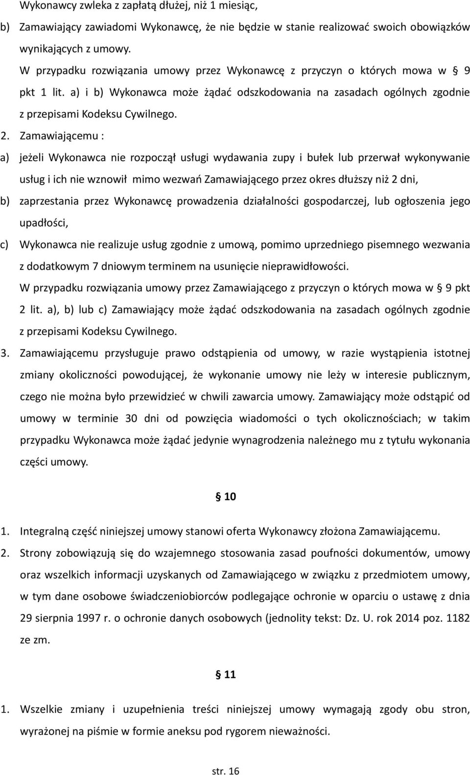 Zamawiającemu : a) jeżeli Wykonawca nie rozpoczął usługi wydawania zupy i bułek lub przerwał wykonywanie usług i ich nie wznowił mimo wezwań Zamawiającego przez okres dłuższy niż 2 dni, b)