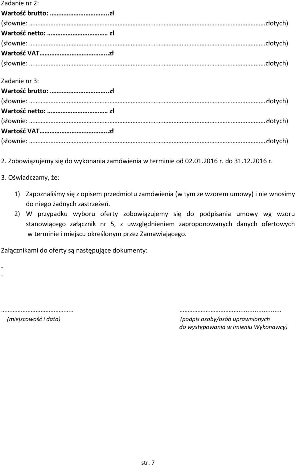 .12.2016 r. 3. Oświadczamy, że: 1) Zapoznaliśmy się z opisem przedmiotu zamówienia (w tym ze wzorem umowy) i nie wnosimy do niego żadnych zastrzeżeń.