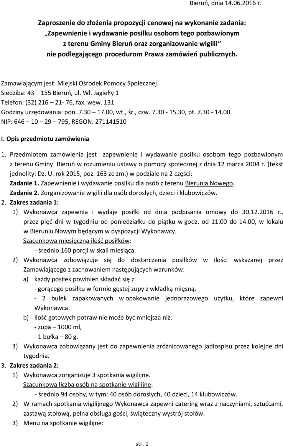 Prawa zamówień publicznych. Zamawiającym jest: Miejski Ośrodek Pomocy Społecznej Siedziba: 43 155 Bieruń, ul. Wł. Jagiełły 1 Telefon: (32) 216 21-76, fax. wew. 131 Godziny urzędowania: pon. 7.30 17.