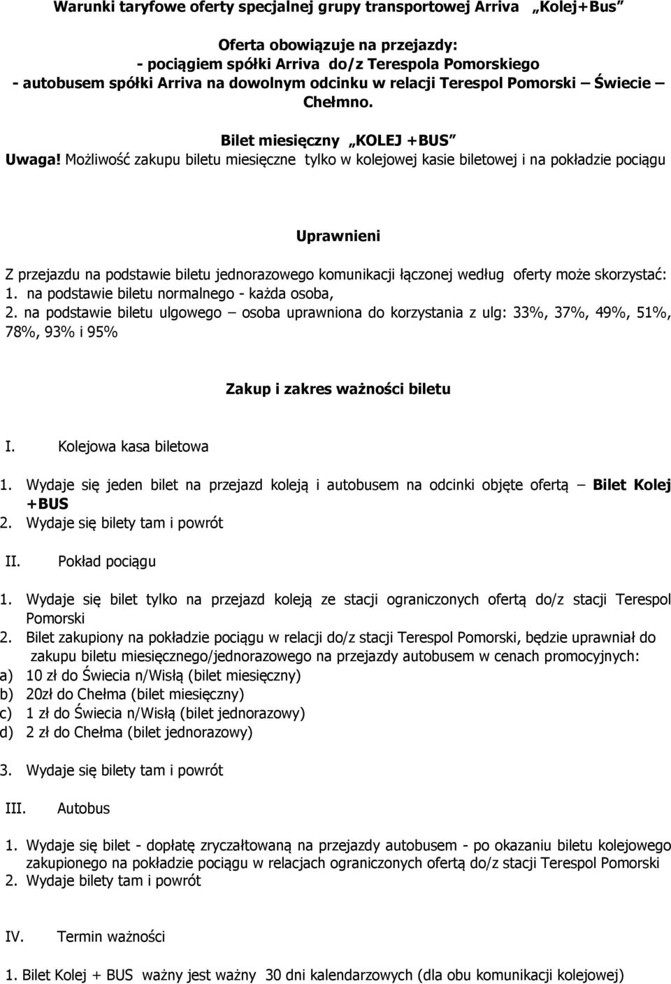 Możliwość zakupu biletu miesięczne tylko w kolejowej kasie biletowej i na pokładzie pociągu Uprawnieni Z przejazdu na podstawie biletu jednorazowego komunikacji łączonej według oferty może