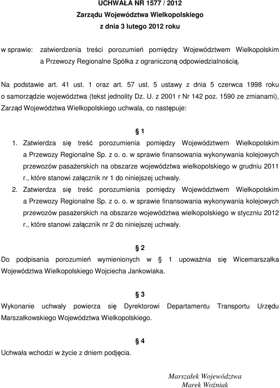 1590 ze zmianami), Zarząd Województwa Wielkopolskiego uchwala, co następuje: 1 1. Zatwierdza się treść porozumienia pomiędzy Województwem Wielkopolskim a Przewozy Regionalne Sp. z o.