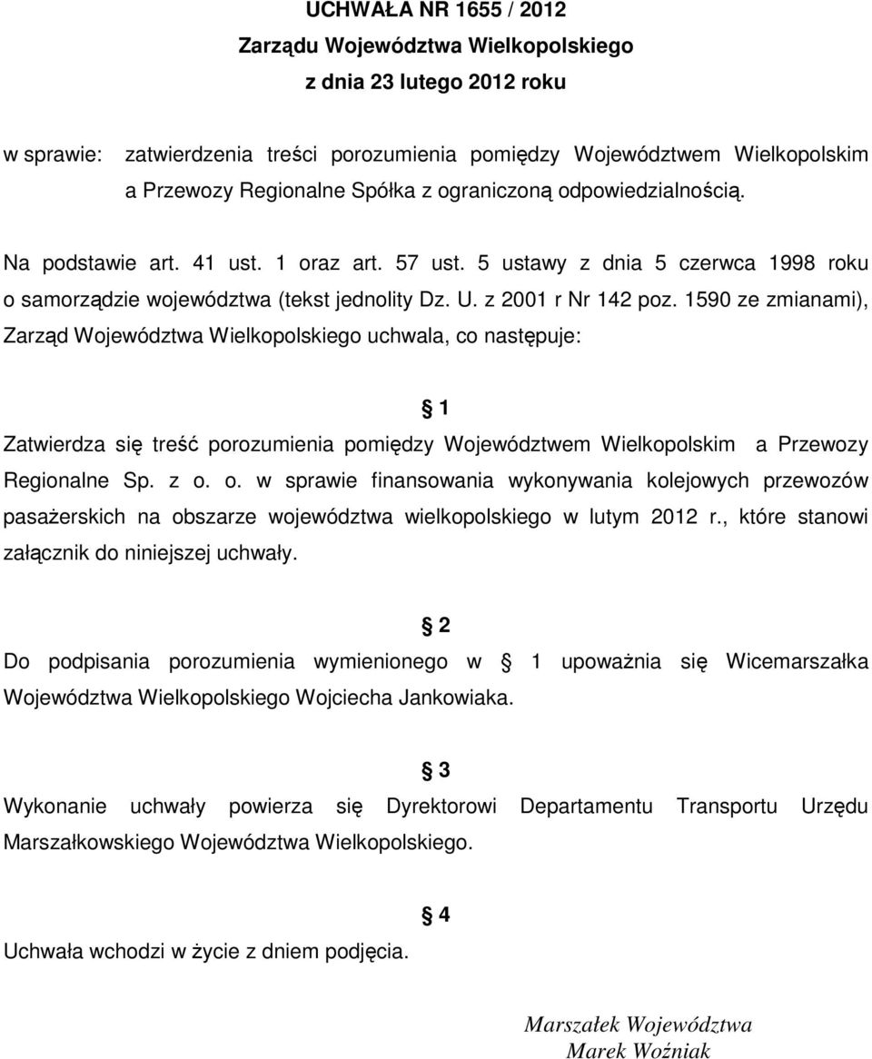 1590 ze zmianami), Zarząd Województwa Wielkopolskiego uchwala, co następuje: 1 Zatwierdza się treść porozumienia pomiędzy Województwem Wielkopolskim a Przewozy Regionalne Sp. z o.