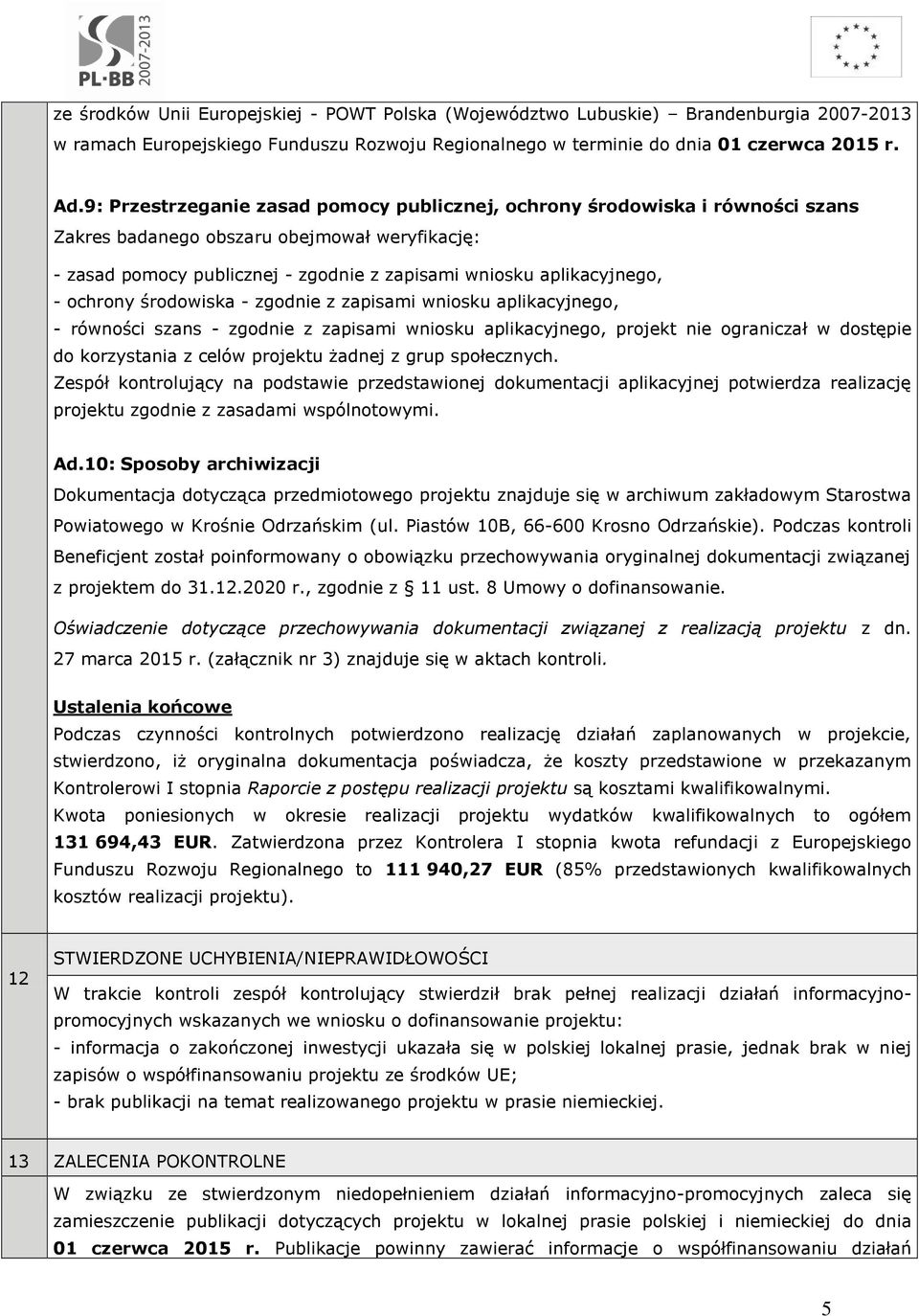 ochrony środowiska - zgodnie z zapisami wniosku aplikacyjnego, - równości szans - zgodnie z zapisami wniosku aplikacyjnego, projekt nie ograniczał w dostępie do korzystania z celów projektu żadnej z