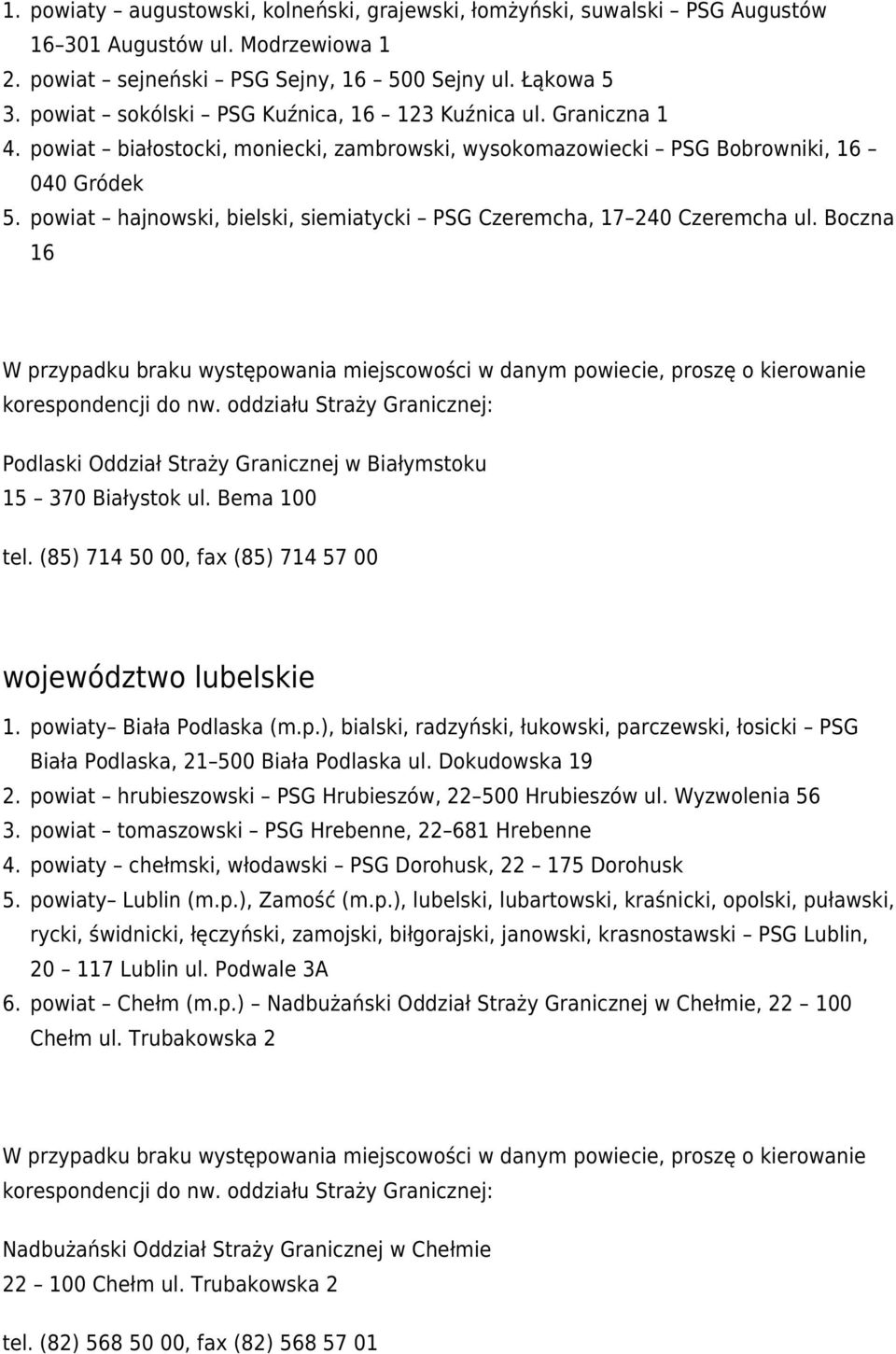 powiat hajnowski, bielski, siemiatycki PSG Czeremcha, 17 240 Czeremcha ul. Boczna 16 Podlaski Oddział Straży Granicznej w Białymstoku 15 370 Białystok ul. Bema 100 tel.