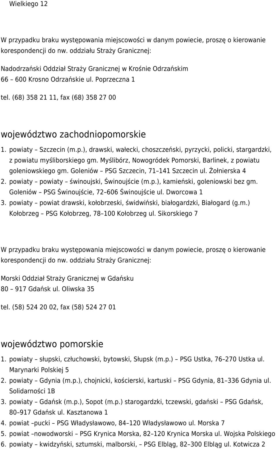 Myślibórz, Nowogródek Pomorski, Barlinek, z powiatu goleniowskiego gm. Goleniów PSG Szczecin, 71 141 Szczecin ul. Żołnierska 4 powiaty powiaty świnoujski, Świnoujście (m.p.), kamieński, goleniowski bez gm.