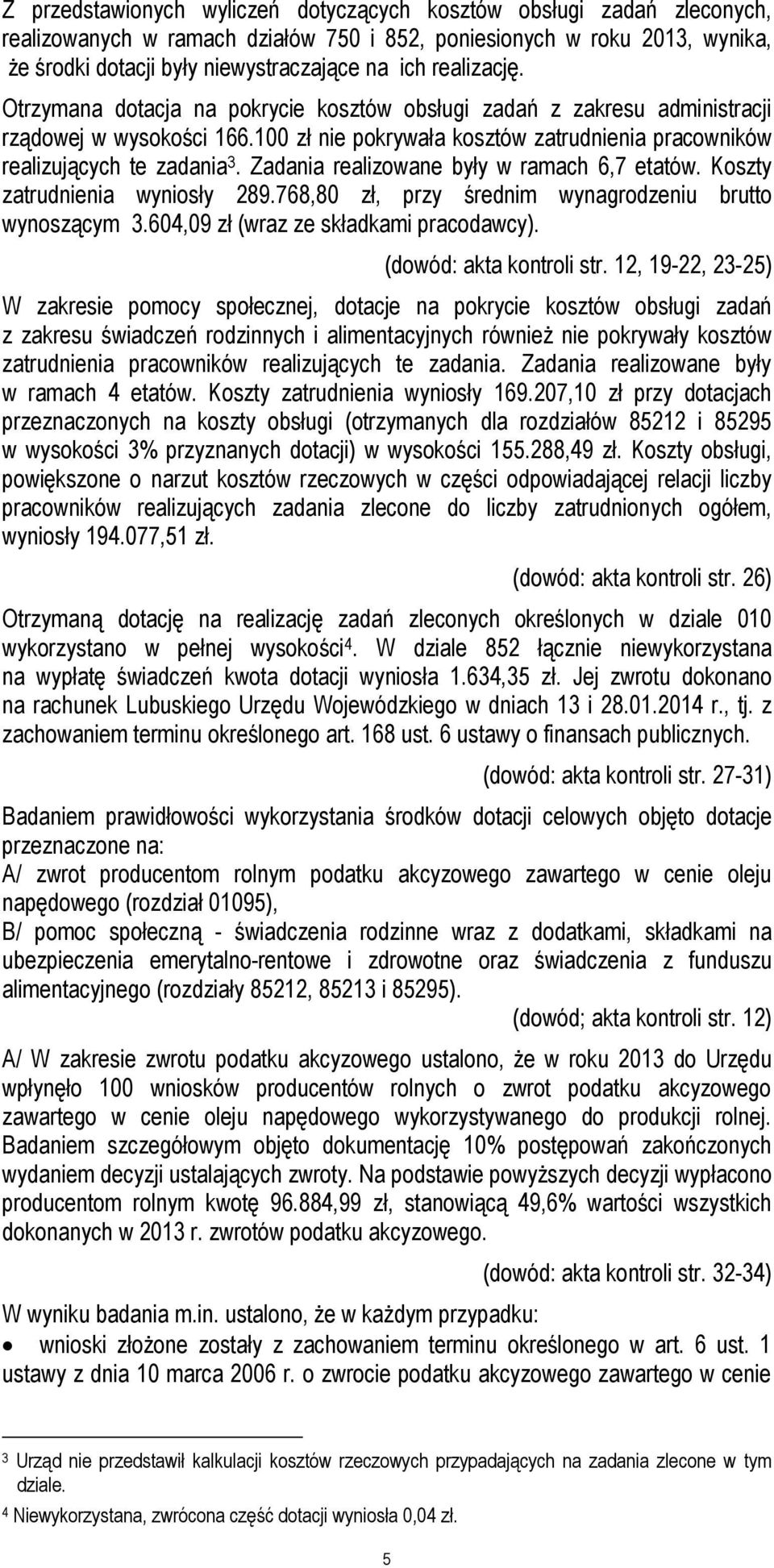 Zadania realizowane były w ramach 6,7 etatów. Koszty zatrudnienia wyniosły 289.768,80 zł, przy średnim wynagrodzeniu brutto wynoszącym 3.604,09 zł (wraz ze składkami pracodawcy).