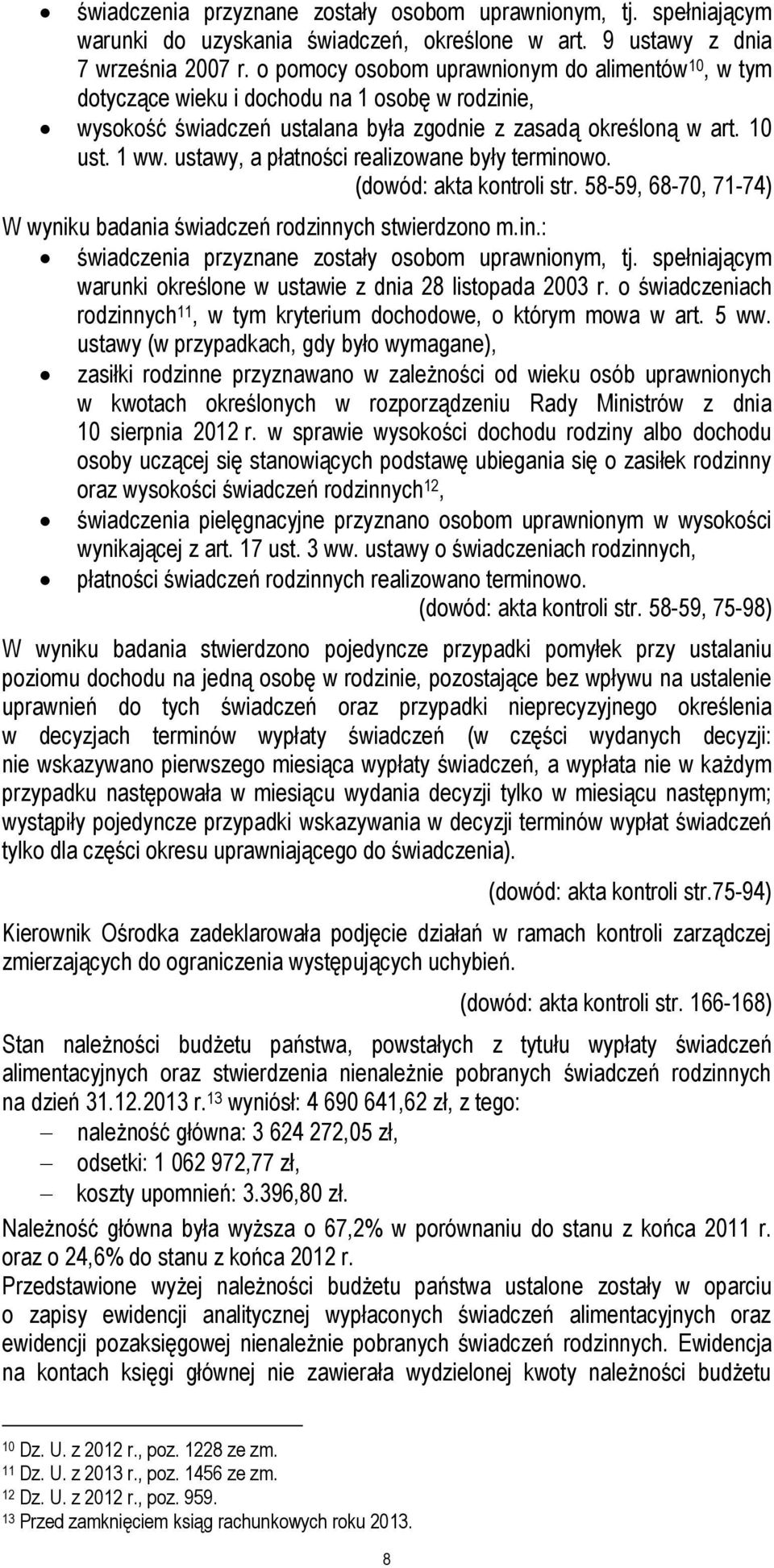 ustawy, a płatności realizowane były terminowo. (dowód: akta kontroli str. 58-59, 68-70, 71-74) W wyniku badania świadczeń rodzinnych stwierdzono m.in.: świadczenia przyznane zostały osobom uprawnionym, tj.