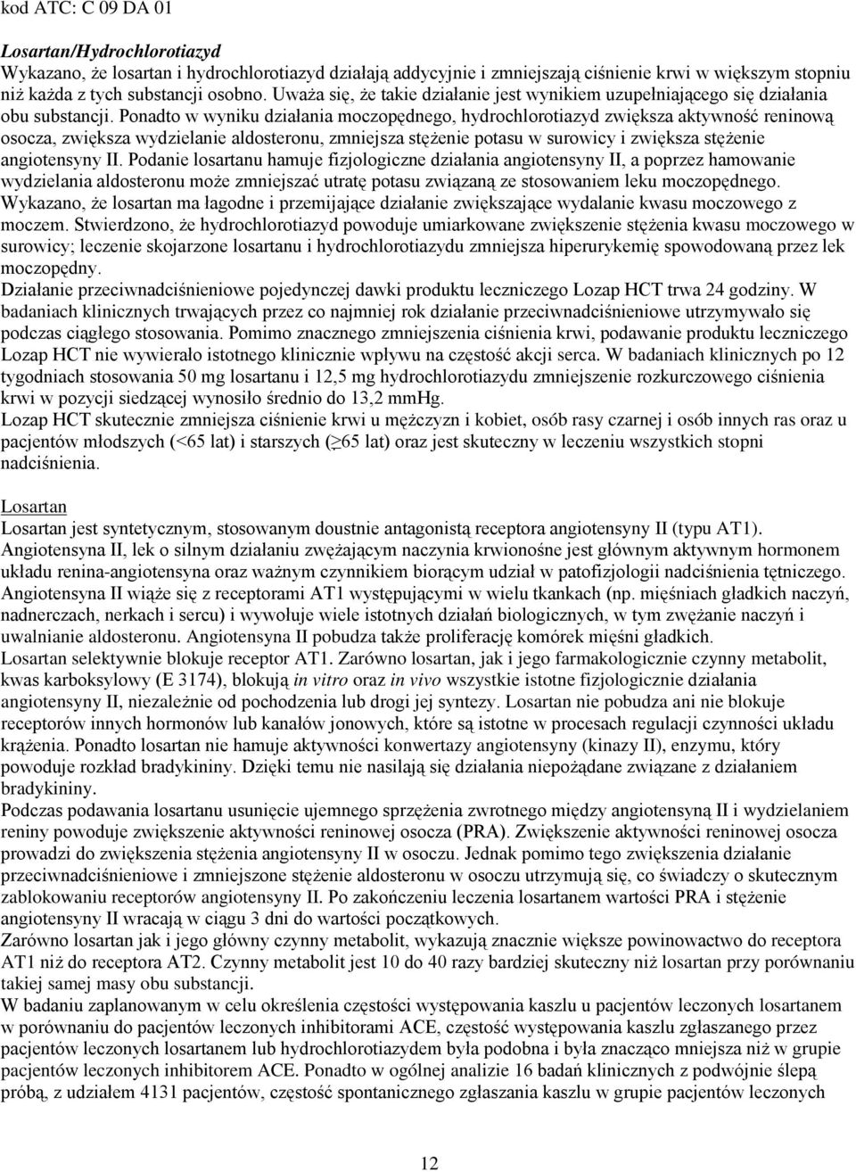 Ponadto w wyniku działania moczopędnego, hydrochlorotiazyd zwiększa aktywność reninową osocza, zwiększa wydzielanie aldosteronu, zmniejsza stężenie potasu w surowicy i zwiększa stężenie angiotensyny