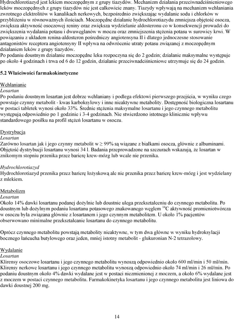 Moczopędne działanie hydrochlorotiazydu zmniejsza objętość osocza, zwiększa aktywność osoczowej reniny oraz zwiększa wydzielanie aldosteronu co w konsekwencji prowadzi do zwiększenia wydalania potasu