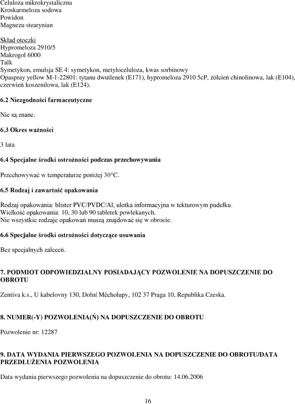 4 Specjalne środki ostrożności podczas przechowywania Przechowywać w temperaturze poniżej 30 C. 6.