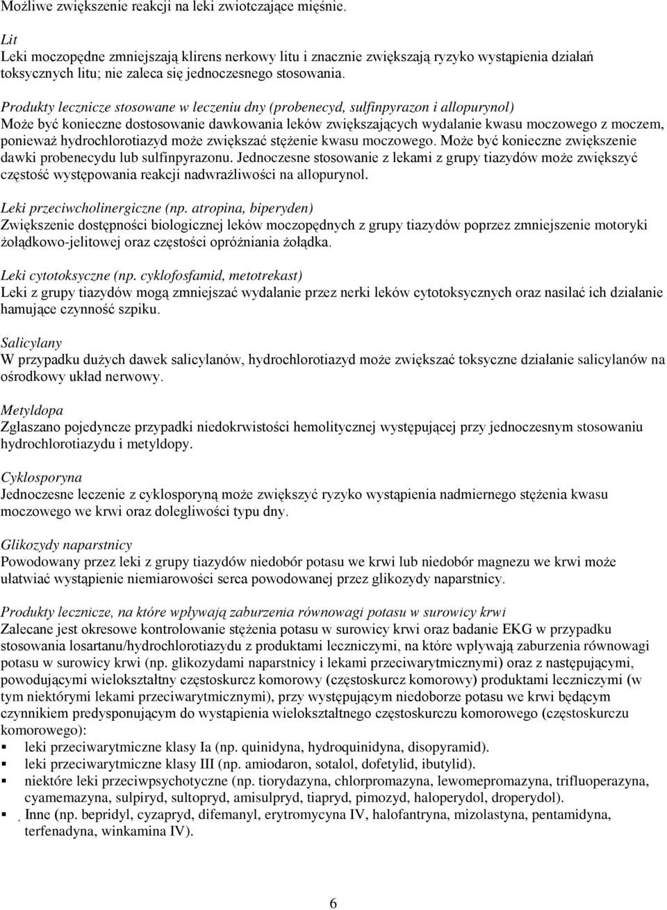 Produkty lecznicze stosowane w leczeniu dny (probenecyd, sulfinpyrazon i allopurynol) Może być konieczne dostosowanie dawkowania leków zwiększających wydalanie kwasu moczowego z moczem, ponieważ