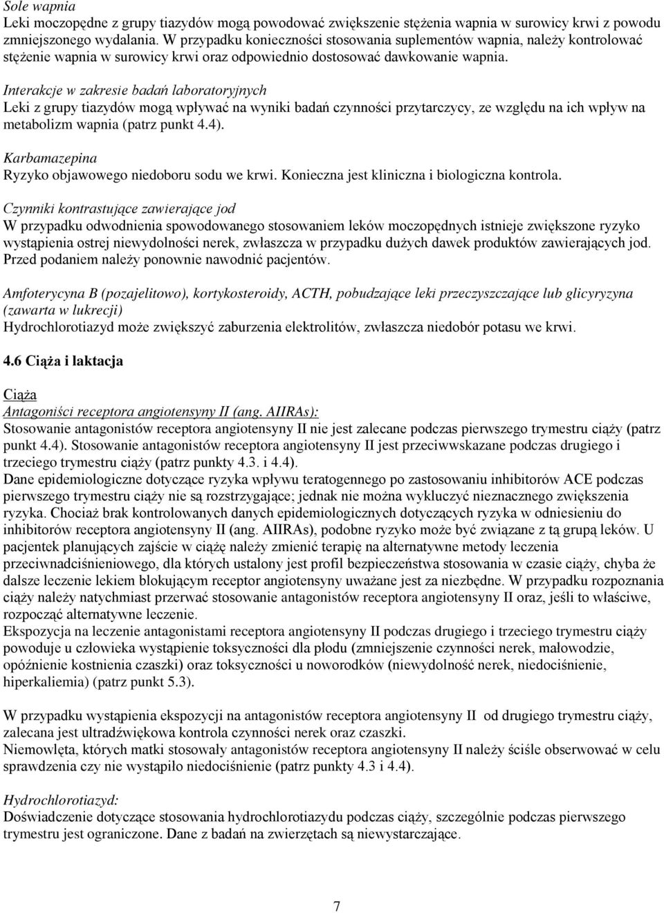 Interakcje w zakresie badań laboratoryjnych Leki z grupy tiazydów mogą wpływać na wyniki badań czynności przytarczycy, ze względu na ich wpływ na metabolizm wapnia (patrz punkt 4.4).