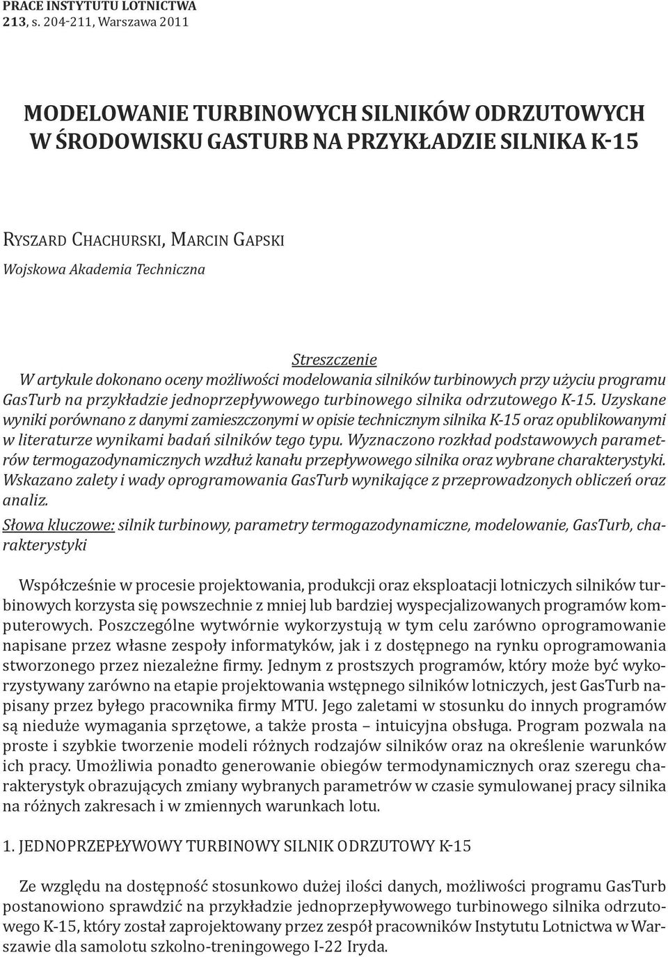 artykule dokonano oceny możliwości modelowania silników turbinowych przy użyciu programu GasTurb na przykładzie jednoprzepływowego turbinowego silnika odrzutowego K-15.