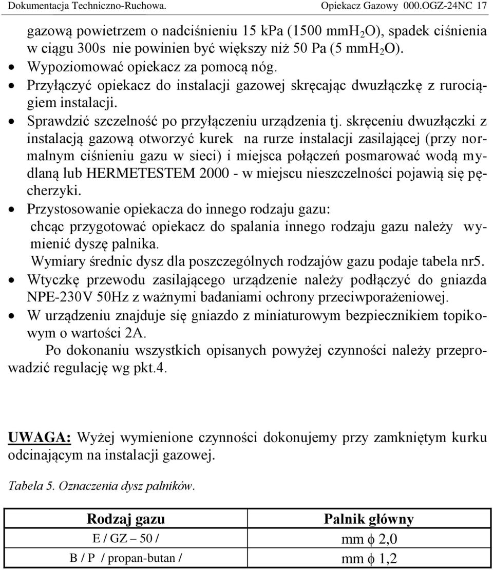 skręceniu dwuzłączki z instalacją gazową otworzyć kurek na rurze instalacji zasilającej (przy normalnym ciśnieniu gazu w sieci) i miejsca połączeń posmarować wodą mydlaną lub HERMETESTEM 2000 - w