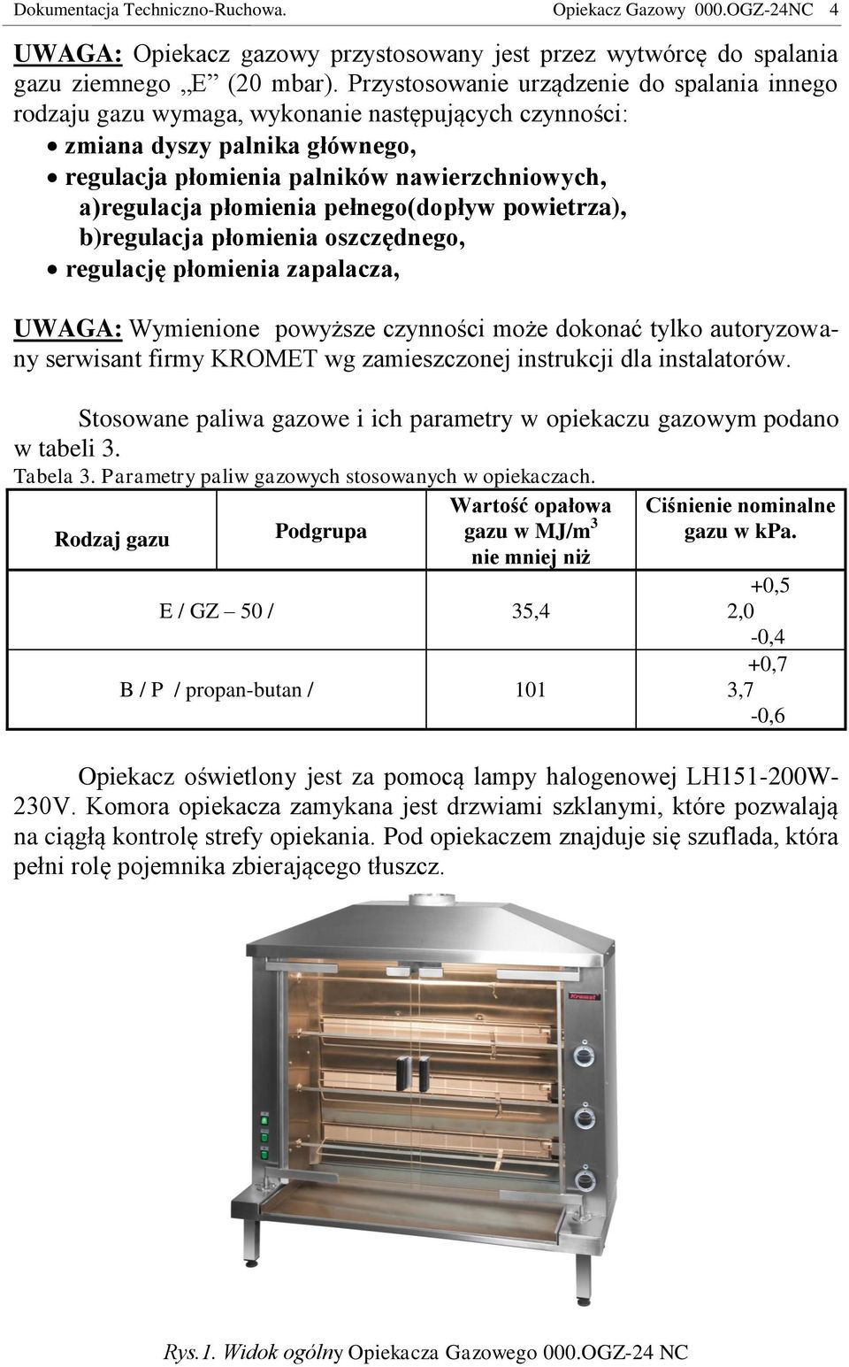 płomienia pełnego(dopływ powietrza), b)regulacja płomienia oszczędnego, regulację płomienia zapalacza, UWAGA: Wymienione powyższe czynności może dokonać tylko autoryzowany serwisant firmy KROMET wg