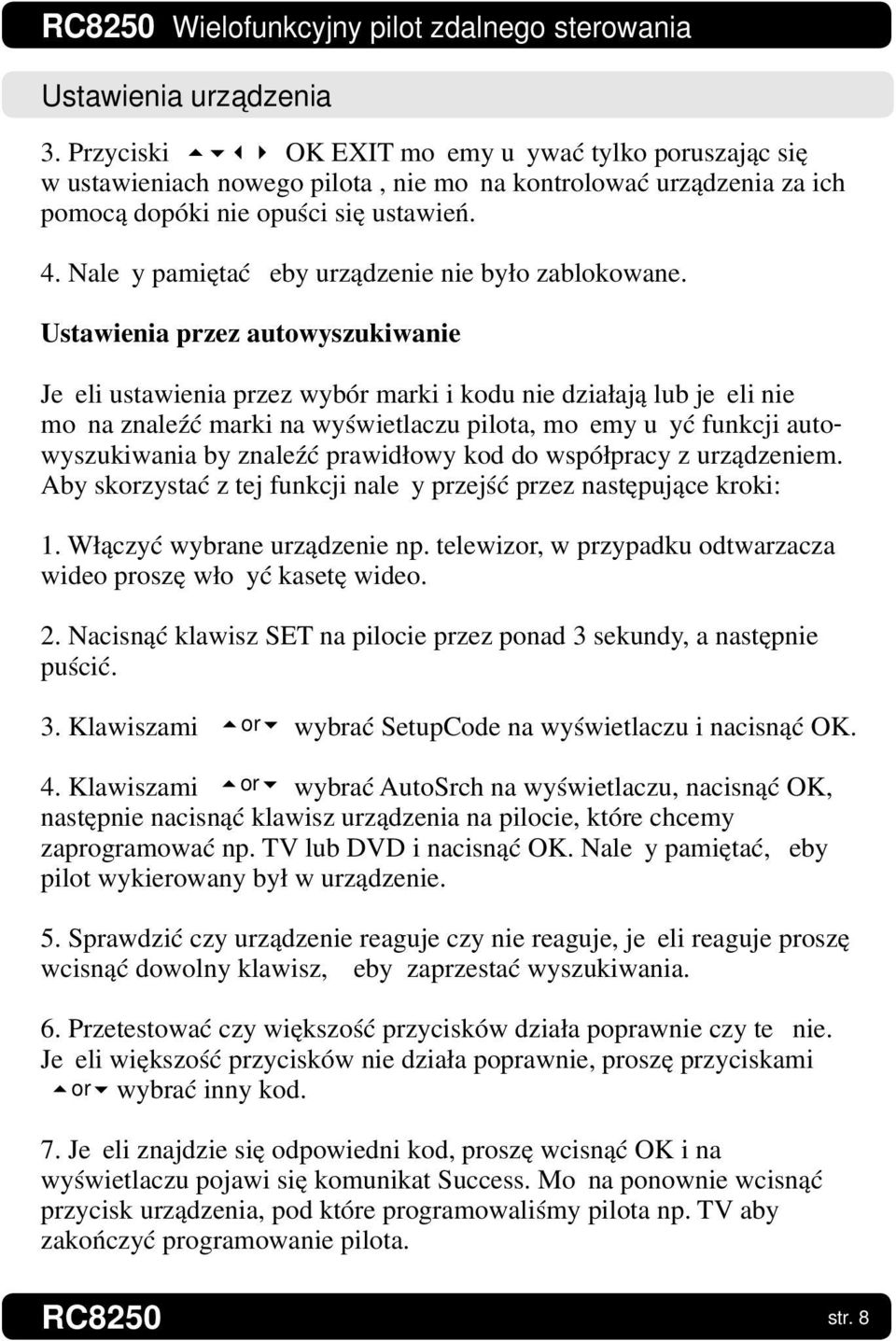 Ustawienia przez autowyszukiwanie Jeżeli ustawienia przez wybór marki i kodu nie działają lub jeżeli nie można znaleźć marki na wyświetlaczu pilota, możemy użyć funkcji autowyszukiwania by znaleźć