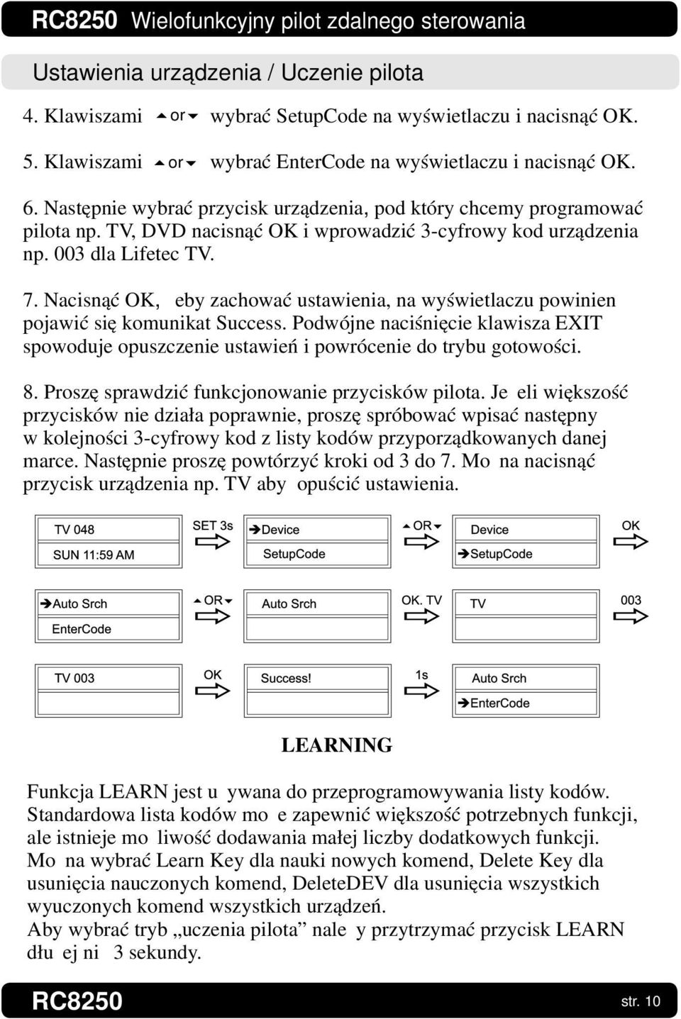 Nacisnąć OK, żeby zachować ustawienia, na wyświetlaczu powinien pojawić się komunikat Success. Podwójne naciśnięcie klawisza EXIT spowoduje opuszczenie ustawień i powrócenie do trybu gotowości. 8.