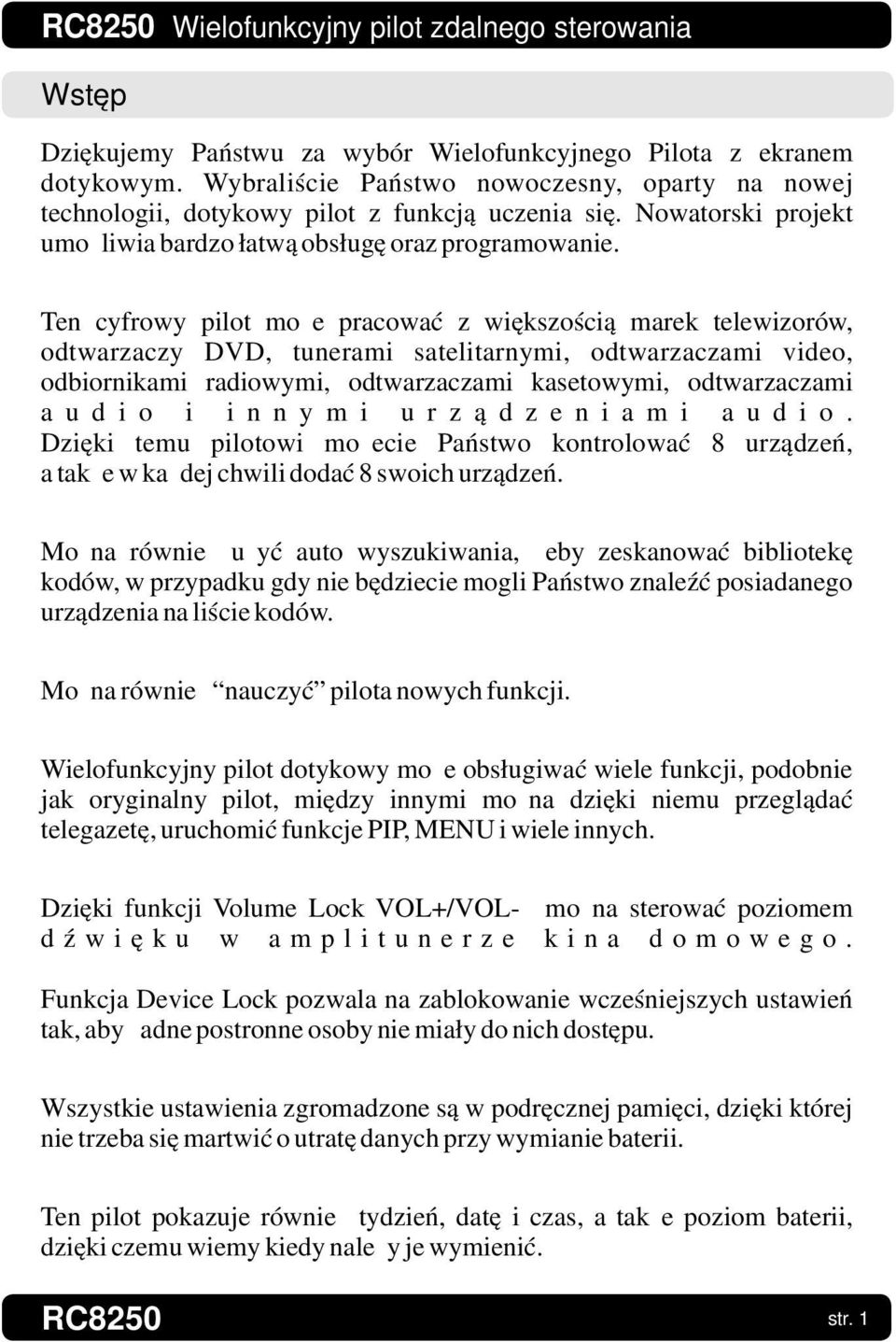 Ten cyfrowy pilot może pracować z większością marek telewizorów, odtwarzaczy DVD, tunerami satelitarnymi, odtwarzaczami video, odbiornikami radiowymi, odtwarzaczami kasetowymi, odtwarzaczami a u d i