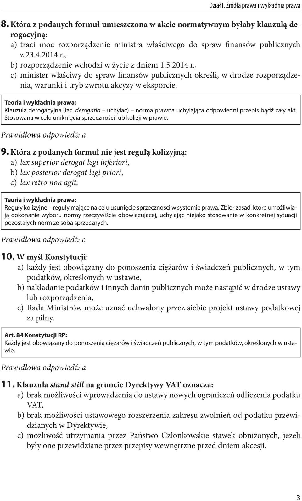 Klauzula derogacyjna (łac. derogatio uchylać) norma prawna uchylająca odpowiedni przepis bądź cały akt. Stosowana w celu uniknięcia sprzeczności lub kolizji w prawie. 9.