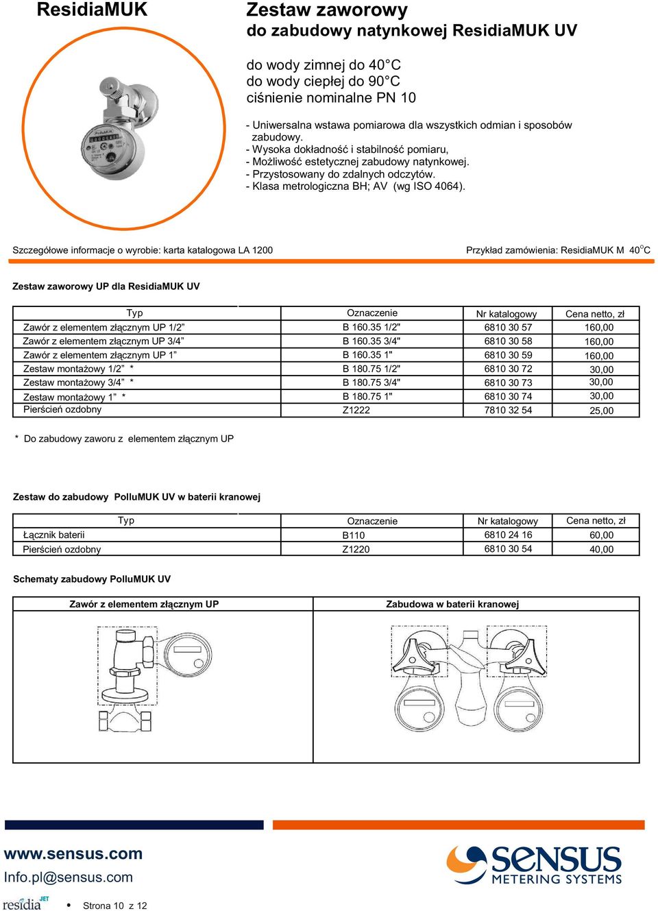 Szczegó³owe informacje o wyrobie: karta katalogowa LA 1200 Przyk³ad zamówienia: ResidiaMUK M 40 C Zestaw zaworowy UP dla ResidiaMUK UV Typ znaczenie Zawór z elementem z³¹cznym UP 1/2 B 160.