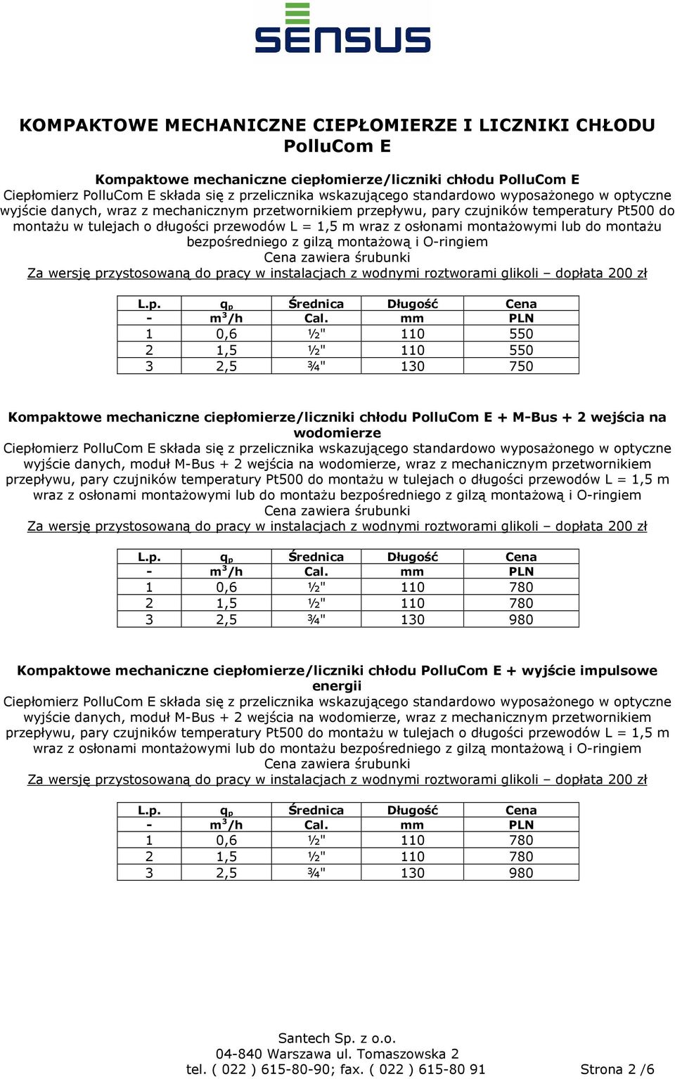 montaŝowymi lub do montaŝu bezpośredniego z gilzą montaŝową i O-ringiem zawiera śrubunki 1 0,6 ½" 110 550 2 1,5 ½" 110 550 3 2,5 ¾" 130 750 Kompaktowe mechaniczne ciepłomierze/liczniki chłodu