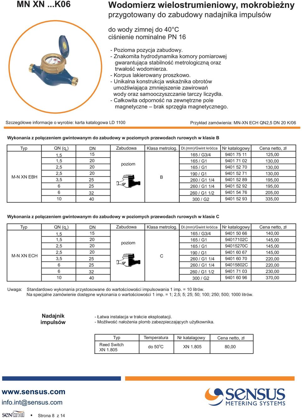 - Unikalna konstrukcja wskaÿnika obrotów umo liwiaj¹ca zmniejszenie zawirowañ wody oraz samooczyszczanie tarczy liczyd³a.