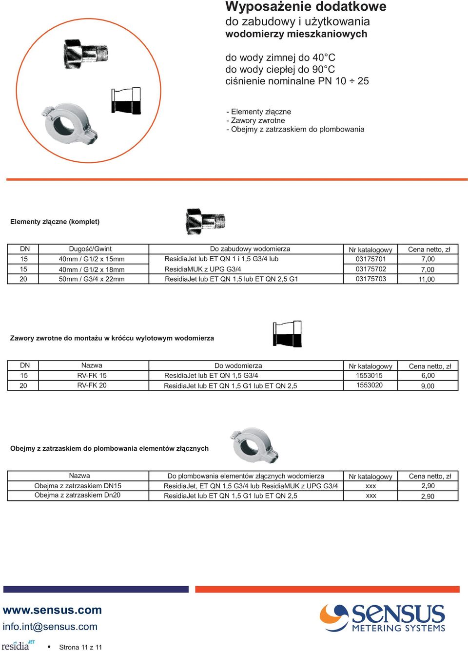 ResidiaJet lub ET QN 1,5 lub ET QN 2,5 G1 Nr katalogowy ena netto, z³ 03175701 7,00 03175702 03175703 7,00 11,00 Zawory zwrotne do monta u w króæcu wylotowym wodomierza DN 15 20 Nazwa Do wodomierza