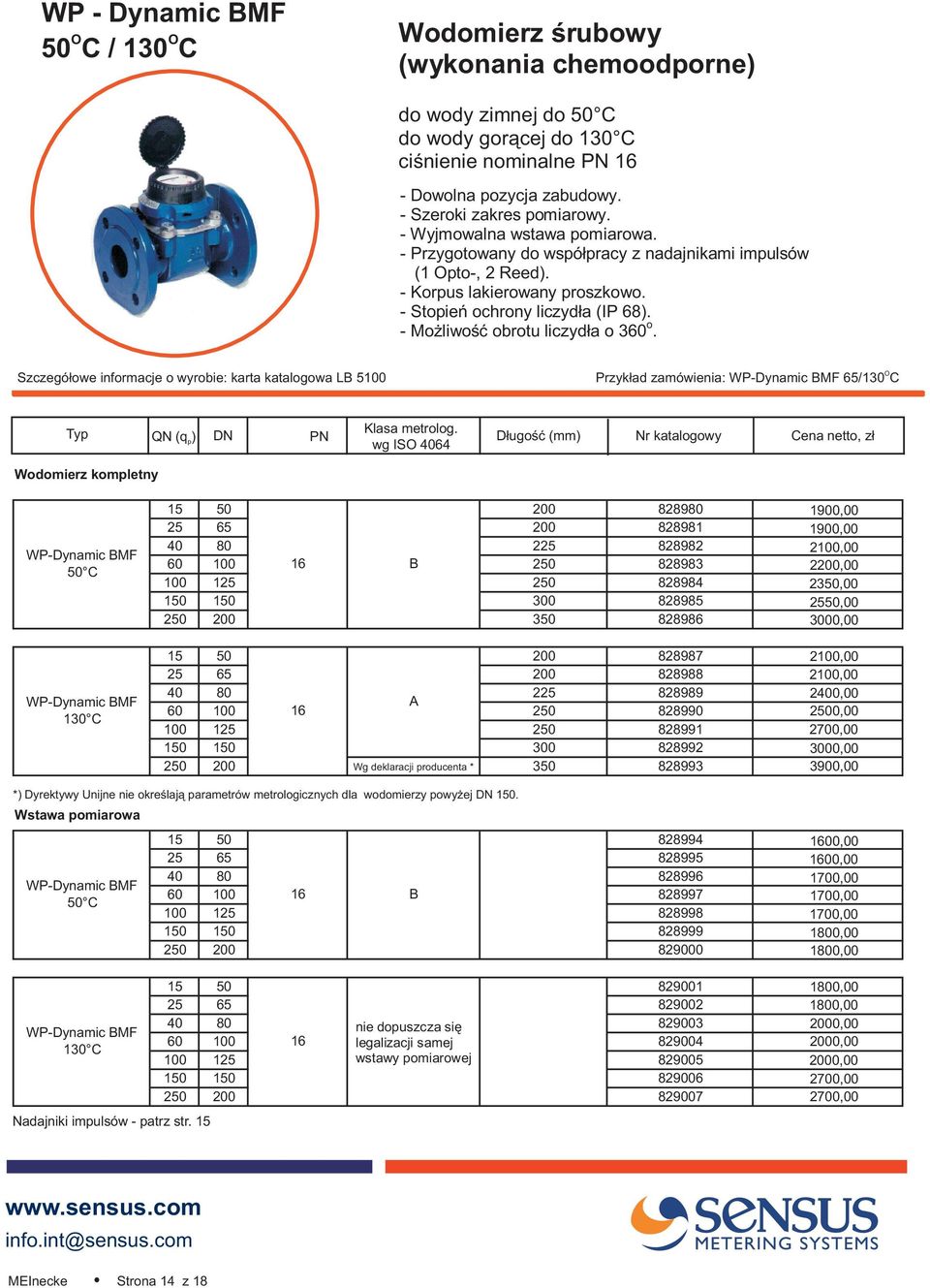 wg IS 4064 D³ugoœæ (mm) Nr katalogowy ena netto, z³ Wodomierz kompletny WP-Dynamic BMF WP-Dynamic BMF 130 15 50 200 828980 25 65 200 828981 40 80 225 828982 60 100 16 B 250 828983 100 125 250 828984