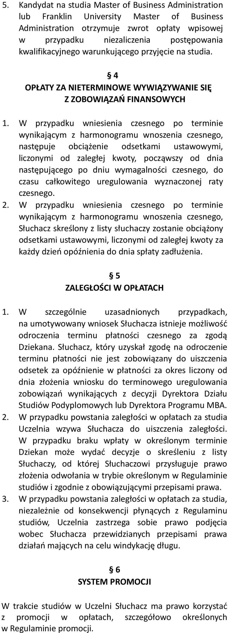 W przypadku wniesienia czesnego po terminie wynikającym z harmonogramu wnoszenia czesnego, następuje obciążenie odsetkami ustawowymi, liczonymi od zaległej kwoty, począwszy od dnia następującego po