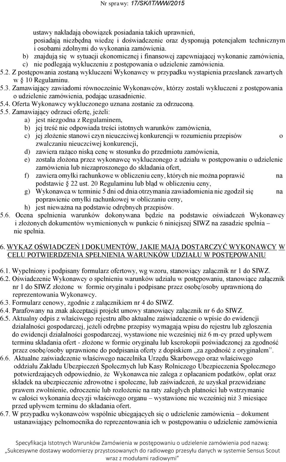 Z postępowania zostaną wykluczeni Wykonawcy w przypadku wystąpienia przesłanek zawartych w 10 Regulaminu. 5.3.