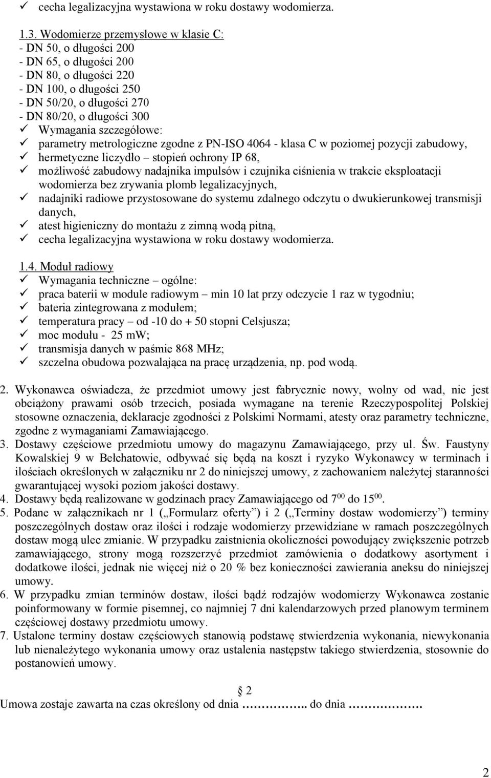 szczegółowe: parametry metrologiczne zgodne z PN-ISO 4064 - klasa C w poziomej pozycji zabudowy, hermetyczne liczydło stopień ochrony IP 68, możliwość zabudowy nadajnika impulsów i czujnika ciśnienia