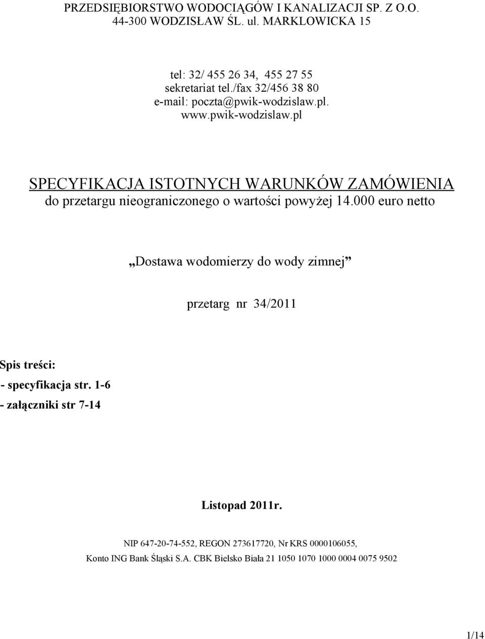 000 euro netto Dostawa wodomierzy do wody zimnej przetarg nr 34/2011 Spis treści: - specyfikacja str. 1-6 - załączniki str 7-14 Listopad 2011r.