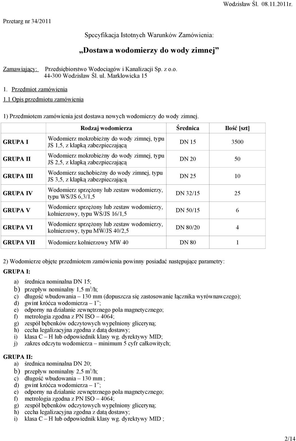 GRUPA I GRUPA II GRUPA III GRUPA IV GRUPA V GRUPA VI Rodzaj wodomierza Średnica Ilość [szt] Wodomierz mokrobieżny do wody zimnej, typu JS 1,5, z klapką zabezpieczającą Wodomierz mokrobieżny do wody